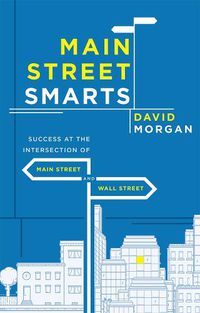 Cover image for Main Street Smarts: Success at the Intersection of Main Street and Wall Street