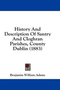 Cover image for History and Description of Santry and Cloghran Parishes, County Dublin (1883)