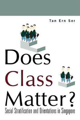 Cover image for Does Class Matter? Social Stratification And Orientations In Singapore