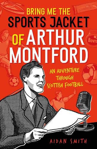 Bring Me the Sports Jacket of Arthur Montford: An Adventure Through Scottish Football