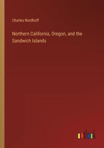 Cover image for Northern California, Oregon, and the Sandwich Islands