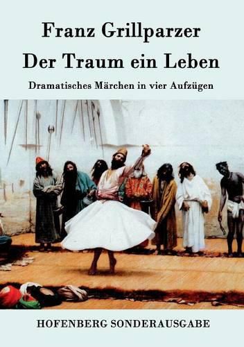 Der Traum ein Leben: Dramatisches Marchen in vier Aufzugen