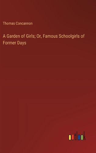 Cover image for A Garden of Girls; Or, Famous Schoolgirls of Former Days