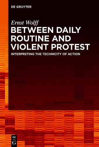 Between Daily Routine and Violent Protest: Interpreting the Technicity of Action