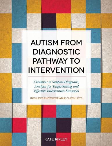 Cover image for Autism from Diagnostic Pathway to Intervention: Checklists to Support Diagnosis, Analysis for Target-Setting and Effective Intervention Strategies