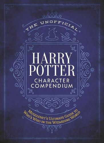 The Unofficial Harry Potter Character Compendium: MuggleNet's Ultimate Guide to Who's Who in the Wizarding World