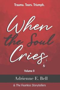 Cover image for When the Soul Cries: Trauma. Tears. Triumph. Volume II