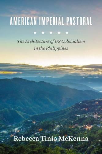 Cover image for American Imperial Pastoral: The Architecture of US Colonialism in the Philippines