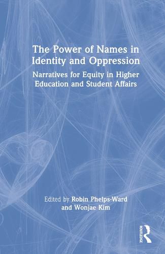 The Power of Names in Identity and Oppression: Narratives for Equity in Higher Education and Student Affairs