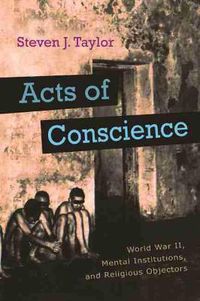 Cover image for Acts of Conscience: World War II, Mental Institutions, and Religious Objectors