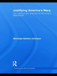 Cover image for Justifying America's Wars: The Conduct and Practice of US Military Intervention