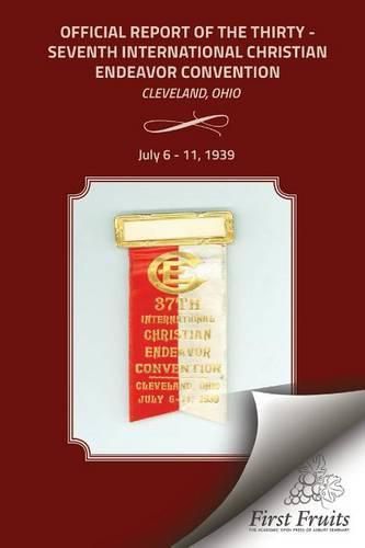 Official Report of the Thirty - Seventh International Christian Endeavor Convention: Cleveland, Ohio July 6 - 11, 1939