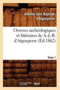 Cover image for Oeuvres Archeologiques Et Litteraires de A.-J.-B. d'Aigueperse. Tome 1 (Ed.1862)