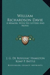 Cover image for William Richardson Davie William Richardson Davie: A Memoir, with His Letters and Notes a Memoir, with His Letters and Notes