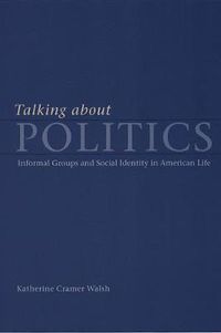 Cover image for Talking about Politics: Informal Groups and Social Identity in American Life