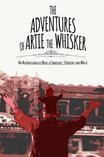 Cover image for The Adventures of Artie The Whisker: An Autobiographical Novel of Innocence, Experience and Magic