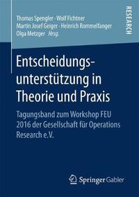 Cover image for Entscheidungsunterstu&#776;tzung in Theorie Und Praxis: Tagungsband Zum Workshop Feu 2016 Der Gesellschaft Fur Operations Research E.V.