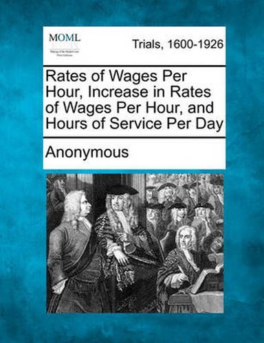 Cover image for Rates of Wages Per Hour, Increase in Rates of Wages Per Hour, and Hours of Service Per Day