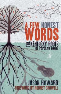 Cover image for A Few Honest Words: The Kentucky Roots of Popular Music