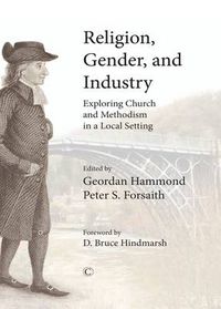 Cover image for Religion, Gender, and Industry: Exploring Church and Methodism in a Local Setting