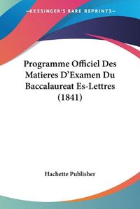 Cover image for Programme Officiel Des Matieres D'Examen Du Baccalaureat Es-Lettres (1841)