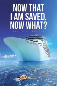 Cover image for Now That I Am Saved, Now What?