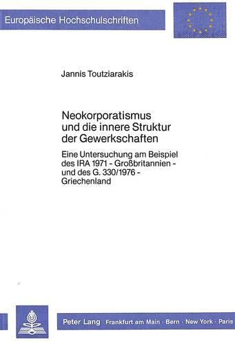 Cover image for Neokorporatismus Und Die Innere Struktur Der Gewerkschaften: Eine Untersuchung Am Beispiel Des IRA 1971 - Grossbritannien - Und Des G. 330/1976 - Griechenland