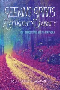 Cover image for Seeking Spirits: A Sensitive's Journey: How I Learned to Work With the Spirit World