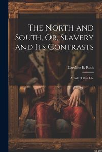 Cover image for The North and South, Or, Slavery and Its Contrasts