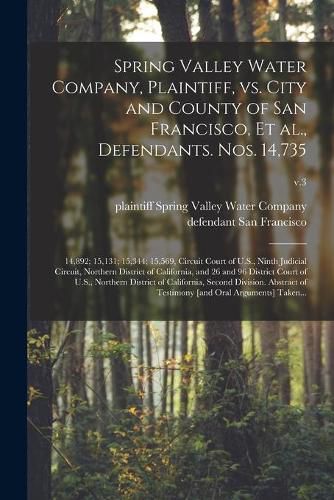 Spring Valley Water Company, Plaintiff, Vs. City and County of San Francisco, Et Al., Defendants. Nos. 14,735; 14,892; 15,131; 15,344; 15,569, Circuit Court of U.S., Ninth Judicial Circuit, Northern District of California, and 26 and 96 District Court...;