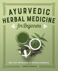 Cover image for Ayurvedic Herbal Medicine for Beginners: More Than 100 Remedies for Wellness and Balance