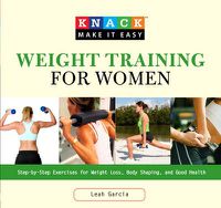 Cover image for Knack Weight Training for Women: Step-By-Step Exercises For Weight Loss, Body Shaping, And Good Health