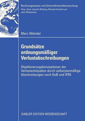 Cover image for Grundsatze Ordnungsmassiger Verlustabschreibungen: Objektivierungskonzeptionen Der Verlustantizipation Durch Ausserplanmassige Abschreibungen Nach Gob Und Ifrs