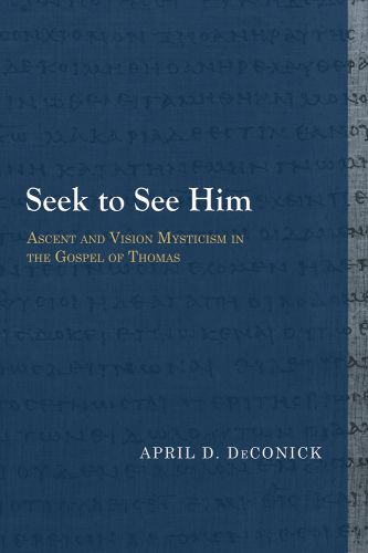Cover image for Seek to See Him: Ascent and Vision Mysticism in the Gospel of Thomas