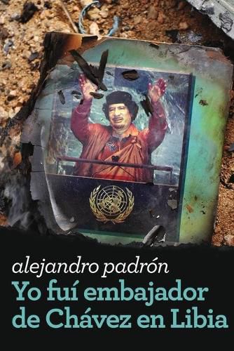 Cover image for Yo fui embajador de Chavez en Libia