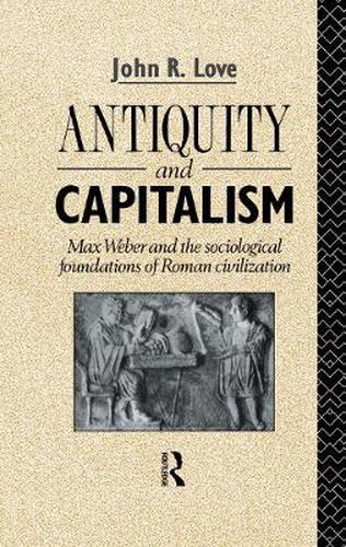 Cover image for Antiquity and Capitalism: Max Weber and the Sociological Foundations of Roman Civilization