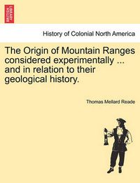 Cover image for The Origin of Mountain Ranges Considered Experimentally ... and in Relation to Their Geological History.