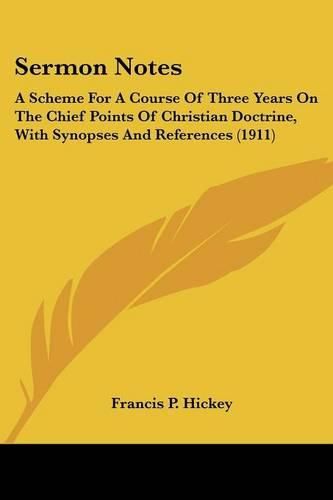 Cover image for Sermon Notes: A Scheme for a Course of Three Years on the Chief Points of Christian Doctrine, with Synopses and References (1911)