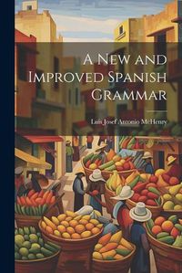 Cover image for A New and Improved Spanish Grammar