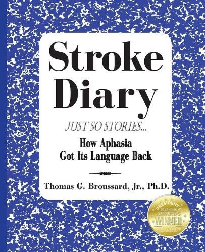 Cover image for Stroke Diary, Just So Stories: How Aphasia Got Its Language Back