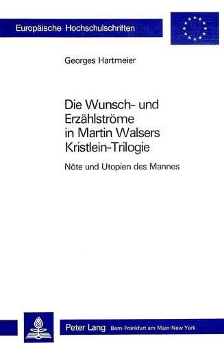 Cover image for Die Wunsch- Und Erzaehlstroeme in Martin Walsers Kristlein-Trilogie: Noete Und Utopien Des Mannes