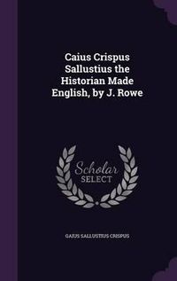 Cover image for Caius Crispus Sallustius the Historian Made English, by J. Rowe