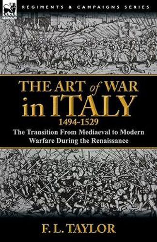 Cover image for The Art of War in Italy, 1494-1529: the Transition From Mediaeval to Modern Warfare During the Renaissance