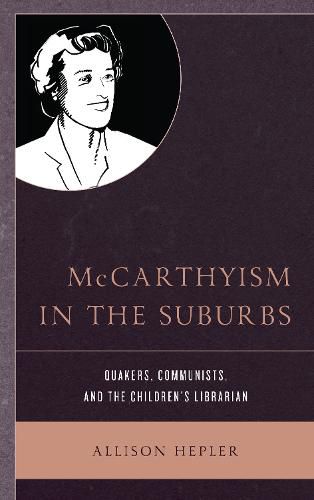 Cover image for McCarthyism in the Suburbs: Quakers, Communists, and the Children's Librarian