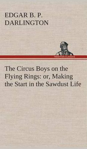 Cover image for The Circus Boys on the Flying Rings: or, Making the Start in the Sawdust Life