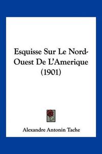 Cover image for Esquisse Sur Le Nord-Ouest de L'Amerique (1901)