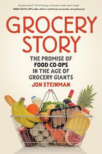 Cover image for Grocery Story: The Promise of Food Co-ops in the Age of Grocery Giants