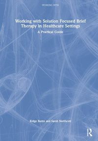 Cover image for Working with Solution Focused Brief Therapy in Healthcare Settings: A Practical Guide