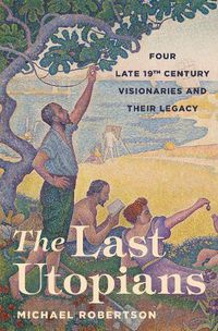 Cover image for The Last Utopians: Four Late Nineteenth-Century Visionaries and Their Legacy