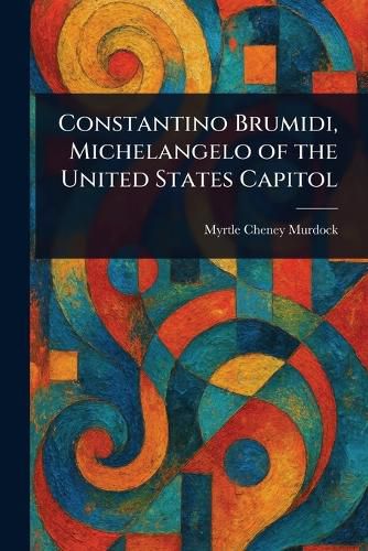 Cover image for Constantino Brumidi, Michelangelo of the United States Capitol